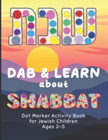 Dab and Learn about Shabbat Dot Marker Activity Book for Jewish Children Ages 2-5: Get Excited about Shabbat with This Fun and Engaging Coloring Pages for Use with Dot Markers (Paint Daubers) Perfect  B08ZBPK6KV Book Cover