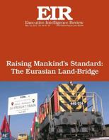 Raising Mankind?s Standard: The Eurasian Land-Bridge: Executive Intelligence Review; Volume 44, Issue 19 1546723145 Book Cover