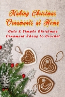 Making Christmas Ornaments at Home: Cute & Simple Christmas Ornament Ideas to Crochet: Crochet Christmas Ornaments B08R4FTW1B Book Cover