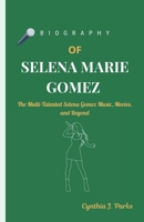 BIOGRAPHY OF SELENA MARIE GOMEZ: The Multi-Talented Selena Gomez Music, Movies, and Beyond B0DQQCD4MG Book Cover