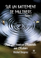 Sur un battement de Multivers: Tome I Pour que renaisse l'Humanité, non l'Histoire B0B5SDJMD9 Book Cover