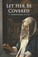 Let Her Be Covered: 1 Corinthians 11:2-16 153550756X Book Cover