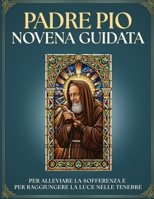 Novena Guidata a Padre Pio da Pietrelcina: 9 Giorni di Preghiera per CALMARE L'ANGOSCIA e Trovare la PACE INTERIORE: Devozione Cattolica INTERATTIVA e ... che Dio ti ha ascoltato. (Spanish Edition) B0GTWP1D2W Book Cover