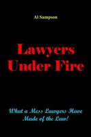 Lawyers Under Fire: What a Mess Lawyers Have Made of the Law! 1418451975 Book Cover