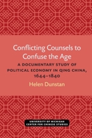 Conflicting Counsels to Confuse the Age: A Documentary Study of Political Economy in Qing China, 1644–1840 0472038079 Book Cover