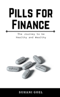 Pills for Finance: The Journey to be Healthy and Wealthy 1684877679 Book Cover