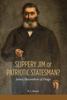 Slippery Jim or Patriotic Statesman? James Macandrew of Otago 1988531357 Book Cover