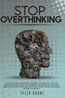 STOP OVERTHINKING: Turn Off your Intensive & Negative Thoughts: How to Declutter and Unfu*k your Mind, discover Fast Success Habits and start Thinking Positively. Slow down the Brain and Be Yourself. B08P265776 Book Cover