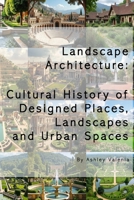 Landscape Architecture: Cultural History of Designed Places, Landscapes and Urban Spaces B0F9FD3GTZ Book Cover