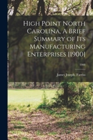 High Point North Carolina, A Brief Summary of Its Manufacturing Enterprises [1900]; 1900 1013296540 Book Cover