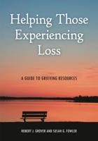 Helping Those Experiencing Loss: A Guide to Grieving Resources 1598848267 Book Cover