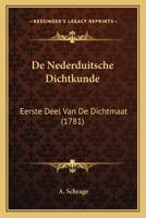 De Nederduitsche Dichtkunde: Eerste Deel Van De Dichtmaat (1781) 1166025241 Book Cover