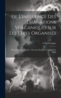 De L'influence Des Émanations Volcaniques Sur Les Êtres Organisés: Particuliérement Étudiée À Santorin Pendant L'éruption De 1866 1021119369 Book Cover