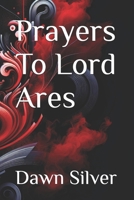 Prayers To Lord Ares (Prayers To The Greek Pantheon) B0GF48WVZ6 Book Cover