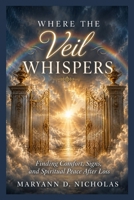 Where The Veil Whispers: Finding Comfort, Signs and Spiritual Peace After Loss B0H1KNHKFS Book Cover