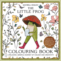 The Little Frog Coloring Book: An Uplifting Journey of Colour and Creativity Featuring Affirmations and Inspiration from the Internet’s Beloved Mushroom Frog 1837999236 Book Cover