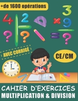 Cahier D'exercices - Multiplication & Division Avec Corrigé: Exercices Chronométrés Avec Plus De 1600 Opérations Mathématiques Progressifs CE/CM B088Y55FHF Book Cover