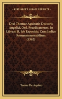 Diui Thomae Aquinatis Doctoris Angelici, Ord. Praedicatorum, In Librum B. Iob Expositio, Cum Indice Rerummemorabilium (1562) 1166621111 Book Cover