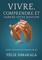 Vivre, Comprendre Et Vaincre Votre Solitude: Comment vivre sa solitude et s'épanouir avec Dieu (French Edition) 2322203289 Book Cover