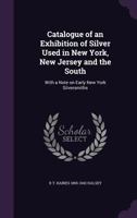 Catalogue of an Exhibition of Silver Used in New York, New Jersey and the South: With a Note on Early New York Silversmiths 1171495463 Book Cover