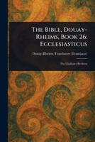 The Bible, Douay-Rheims, Book 26: Ecclesiasticus 1022936255 Book Cover