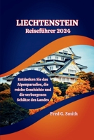 Liechtenstein Reiseführer 2024: Entdecken Sie das Alpenparadies, die reiche Geschichte und die verborgenen Schätze des Landes (German Edition) B0CSG41517 Book Cover