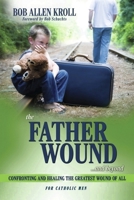 The Father Wound...and Beyond: Confronting and Healing the Greatest Wound of All B0CJ6BJCCL Book Cover
