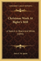 Christmas Week At Bigler's Mill: A Sketch In Black And White (1895) 0548680531 Book Cover