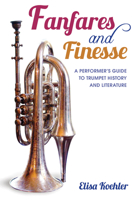 Fanfares and Finesse: A Performer's Guide to Trumpet History and Literature 0253011795 Book Cover