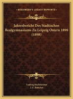 Jahresbericht Des Stadtischen Realgymnasiums Zu Leipzig Ostern 1898 (1898) 1168023092 Book Cover