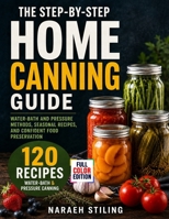 The Step-By-Step Home Canning Guide: Water-Bath and Pressure Methods, Seasonal Recipes, and Confident Food Preservation B0HDJTKQ71 Book Cover