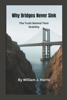 Why Bridges Never Sink: The Truth Behind Their Stability B0FKZH9YJ1 Book Cover