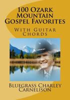 100 Ozark Mountain Gospel Favorites: With Guitar Chords 1979620474 Book Cover