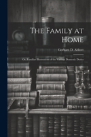 The Family at Home: Or, Familiar Illustrations of the Various Domestic Duties 1022028820 Book Cover