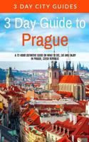 3 Day Guide to Prague: A 72-Hour Definitive Guide on What to See, Eat and Enjoy in Prague, Czech Republic 1512042773 Book Cover