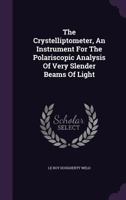 The crystelliptometer, an instrument for the polariscopic analysis of very slender beams of light 1355351731 Book Cover