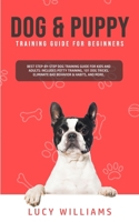Dog & Puppy Training Guide for Beginners: Best Step-by-Step Dog Training Guide for Kids and Adults: Includes Potty Training, 101 Dog tricks, Eliminate 1800762798 Book Cover