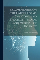 Commentaries On the Causes, Forms, Symptoms, and Treatment, Moral and Medical, of Insanity 1021765392 Book Cover