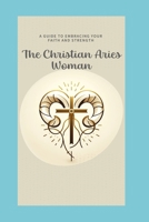 The Christian Aries Woman: Embracing Faith and Fire (Celestial Faith Chronicles) B0CPG5XTD3 Book Cover