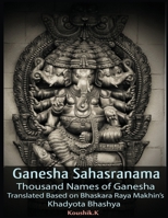 Ganesha Sahasranama - Thousand Names of Ganesha: Translated Based on Bhaskara Raya Makhin’s Khadyota Bhashya 1730785352 Book Cover