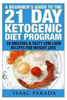 21 Day Ketogenic Diet: A Beginners Guide to Fat Loss with the Ketogenic Diet, 30 Amazing and Delicious Low Carb Recipes for Rapid Weight Loss 1500266256 Book Cover