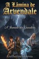 A Lâmina de Arvendale: A Jornada dos Guardiões (Portuguese Edition) B0GND7QNJ8 Book Cover