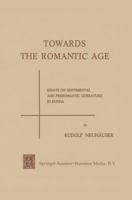 Towards the Romantic Age: Essays on Sentimental and Preromantic Literature in Russia 940174551X Book Cover