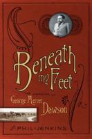Beneath My Feet: the Memoirs of George Mercer Dawson 0771043880 Book Cover
