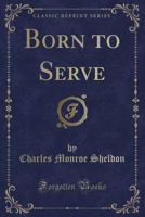 Born to Serve (Classic Reprint) 0243499019 Book Cover
