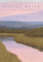 Moving Water: An Artist's Reflections on Fly Fishing, Friendship and Family 0692147349 Book Cover