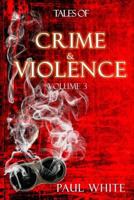 Tales of Crime & Violence: Volume 3 1522904565 Book Cover