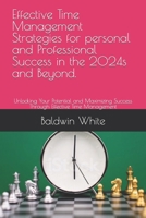 Effective Time Management Strategies for personal and Professional Success in the 2024s and Beyond.: Unlocking Your Potential and Maximizing Success T B0CQSTL39S Book Cover