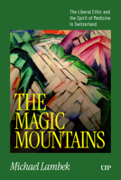 The Magic Mountains: The Liberal Ethic and the Spirit of Medicine in Switzerland (Anthropological Horizons) 1049809076 Book Cover