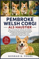 PEMBROKE WELSH CORGI ALS HAUSTIER: Alles, was Sie über die Aufzucht, das Verhalten, die Welpenentwicklung, das Gehorsamstraining, die Ernährung, das ... Welsh Corgis wissen müssen (German Edition) B0H7QMWXRH Book Cover